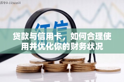 林边贷款与信用卡，如何合理使用并优化你的财务状况