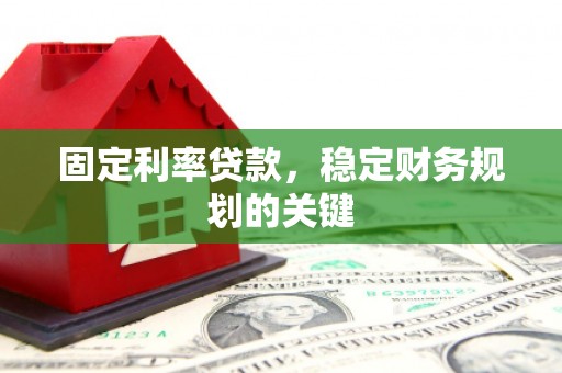 林边固定利率贷款，稳定财务规划的关键
