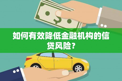 林边如何有效降低金融机构的信贷风险？