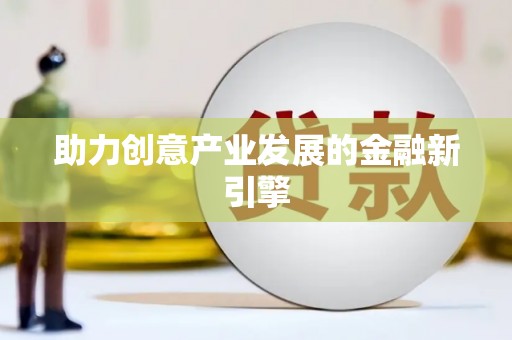林边助力创意产业发展的金融新引擎