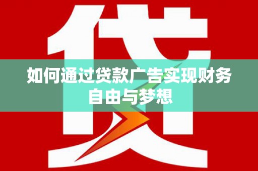 林边如何通过贷款广告实现财务自由与梦想