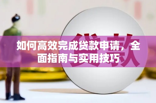 林边如何高效完成贷款申请，全面指南与实用技巧